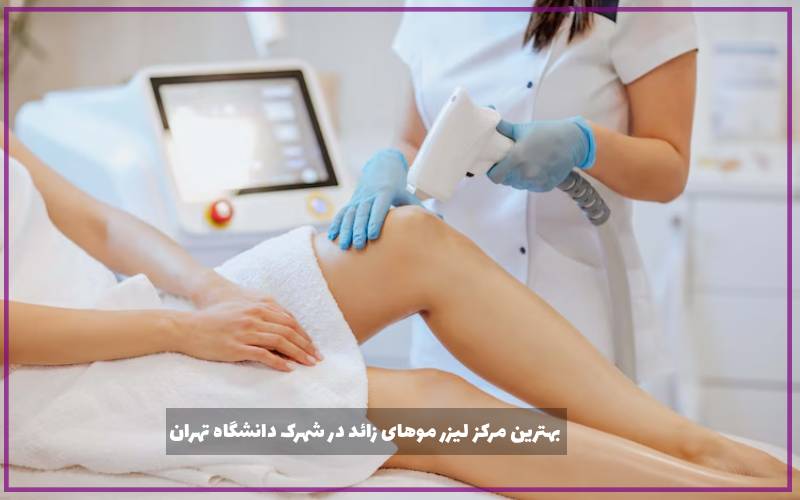 بهترین مرکز لیزر موهای زائد در شهرک دانشگاه تهران